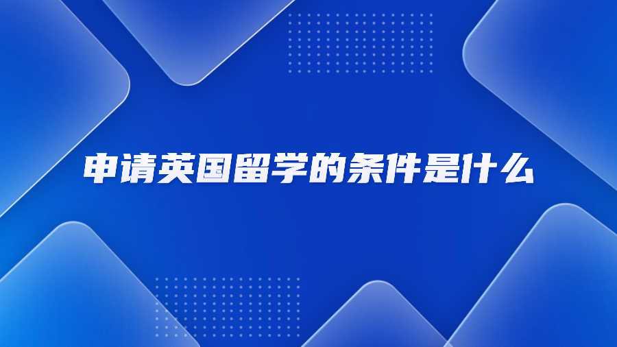申请英国留学的条件是什么