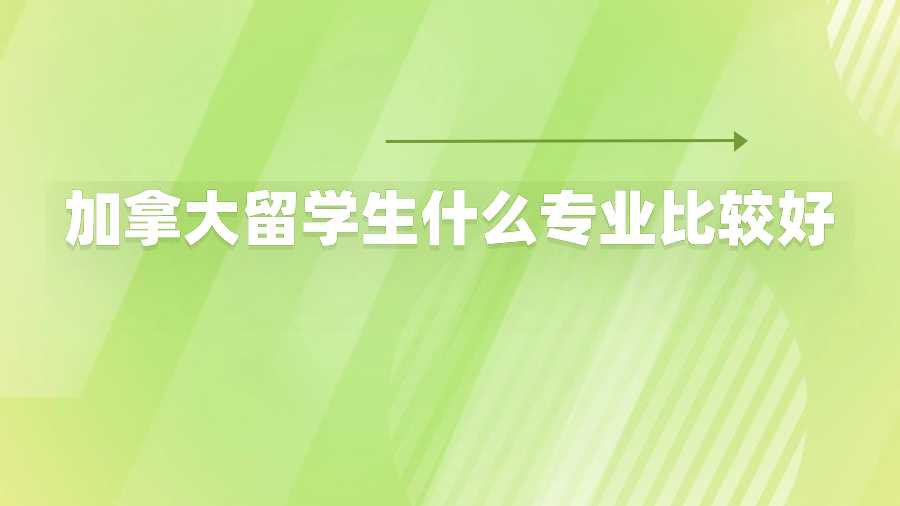加拿大留学生什么专业比较好