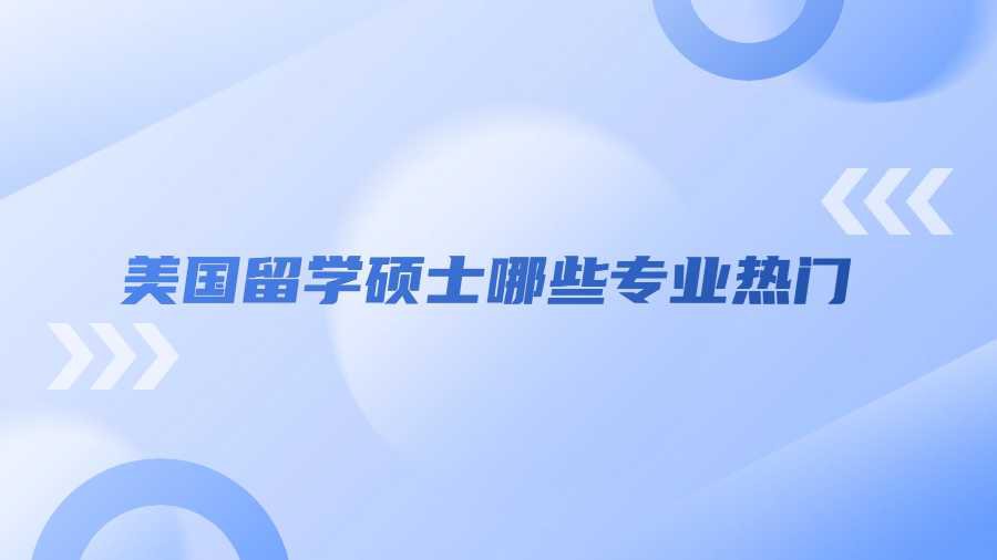 美国留学硕士哪些专业热门