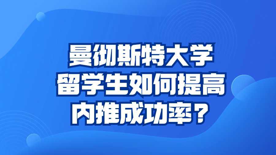 曼彻斯特大学留学生如何提高内推成功率?