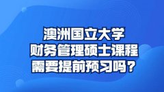 澳洲国立大学财务管理硕士课程需要提前预习吗?