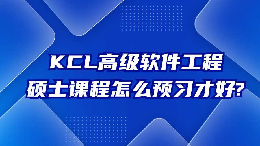KCL高级软件工程硕士课程怎么预习才好?