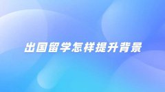 出国留学怎样提升背景