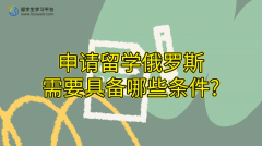 申请留学俄罗斯需要具备哪些条件?