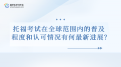 托福考试在全球范围内的普及程度和认可情况有何最新进展？