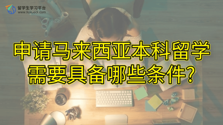 申请马来西亚本科留学需要具备哪些条件?