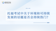 托福考试中关于环境和可持续发展的话题是否会持续热门？
