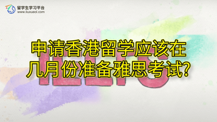 申请香港留学应该在几月份准备雅思考试?