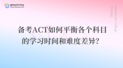 备考ACT如何平衡各个科目的学习时间和难度差异？