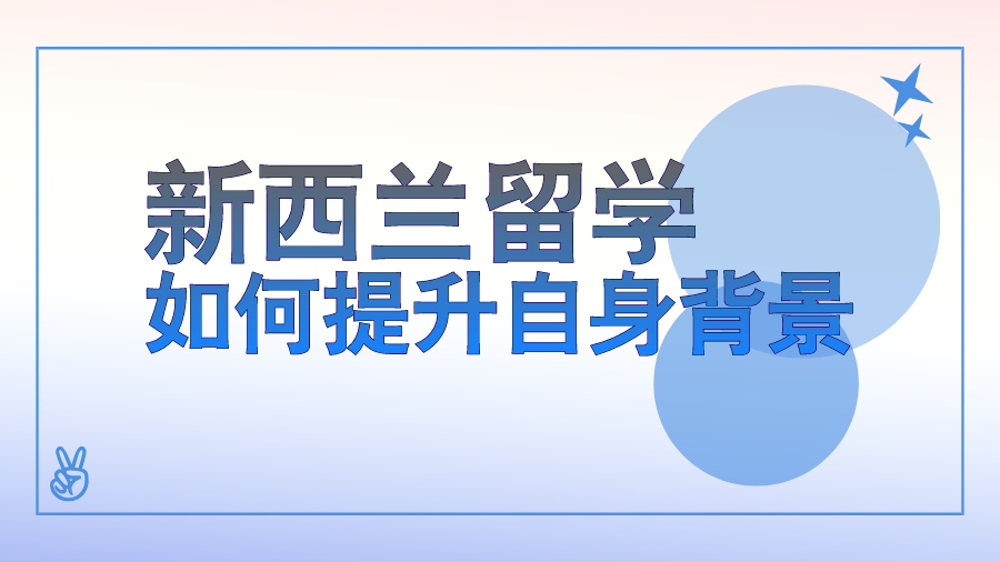 新西兰留学如何提升自身背景